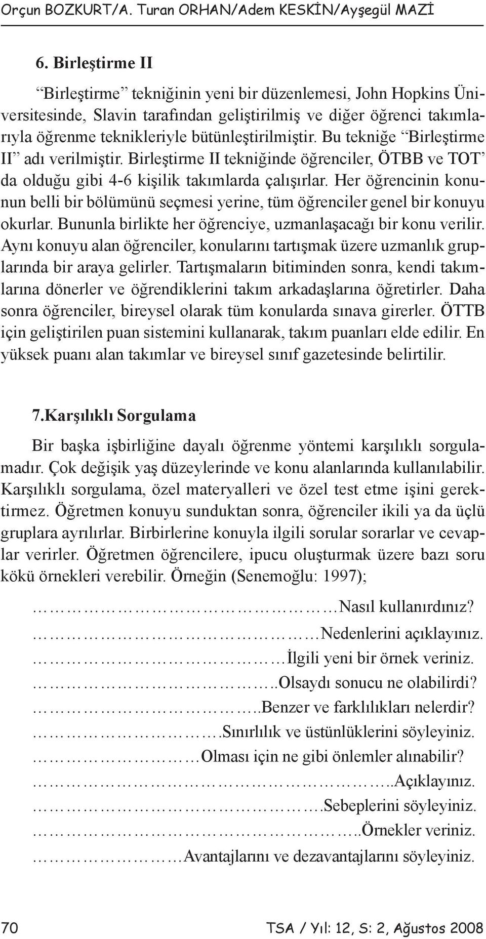 Bu tekniğe Birleştirme II adı verilmiştir. Birleştirme II tekniğinde öğrenciler, ÖTBB ve TOT da olduğu gibi 4-6 kişilik takımlarda çalışırlar.