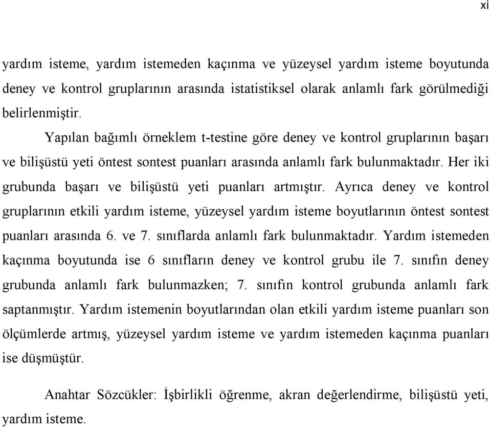 Her iki grubunda başarı ve bilişüstü yeti puanları artmıştır. Ayrıca deney ve kontrol gruplarının etkili yardım isteme, yüzeysel yardım isteme boyutlarının öntest sontest puanları arasında 6. ve 7.