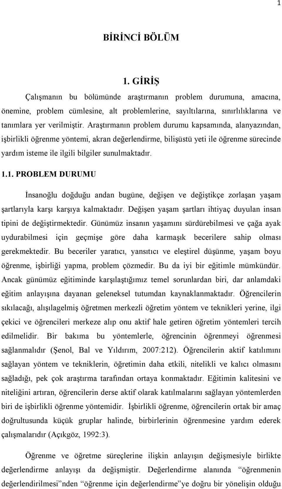 1. PROBLEM DURUMU İnsanoğlu doğduğu andan bugüne, değişen ve değiştikçe zorlaşan yaşam şartlarıyla karşı karşıya kalmaktadır. Değişen yaşam şartları ihtiyaç duyulan insan tipini de değiştirmektedir.