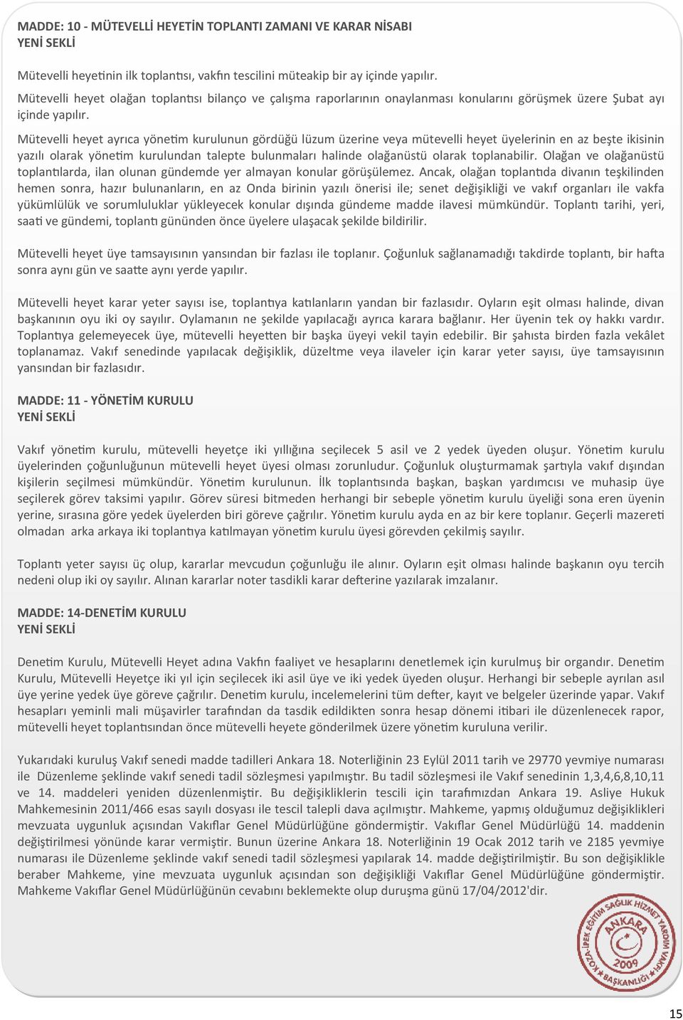 Mütevelli heyet ayrıca yönetim kurulunun gördüğü lüzum üzerine veya mütevelli heyet üyelerinin en az beşte ikisinin yazılı olarak yönetim kurulundan talepte bulunmaları halinde olağanüstü olarak