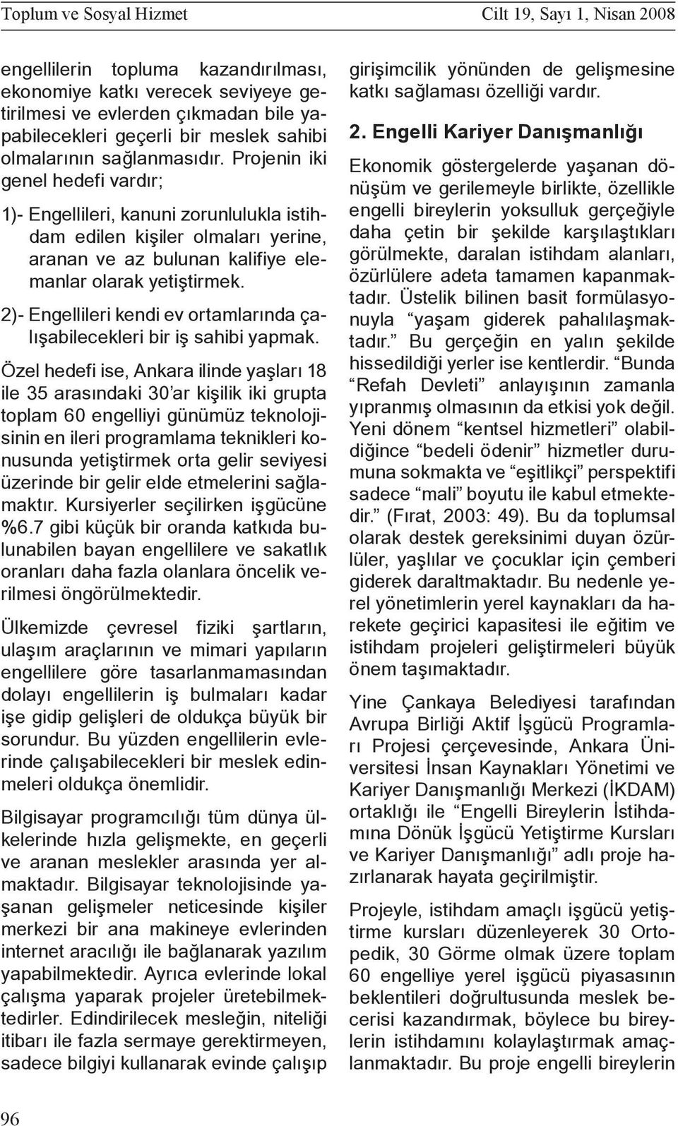 Projenin iki genel hedefi vardır; 1)- Engellileri, kanuni zorunlulukla istihdam edilen kişiler olmaları yerine, aranan ve az bulunan kalifiye elemanlar olarak yetiştirmek.