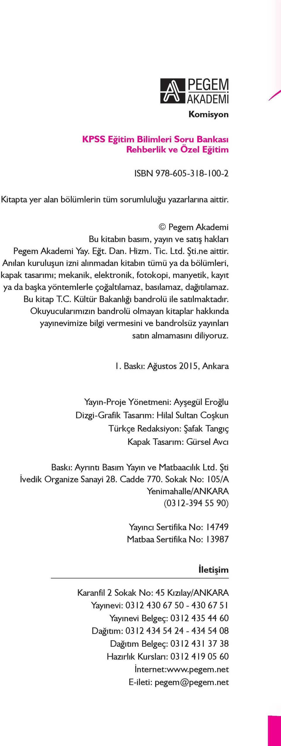 Anılan kuruluşun izni alınmadan kitabın tümü ya da bölümleri, kapak tasarımı; mekanik, elektronik, fotokopi, manyetik, kayıt ya da başka yöntemlerle çoğaltılamaz, basılamaz, dağıtılamaz. Bu kitap T.C.