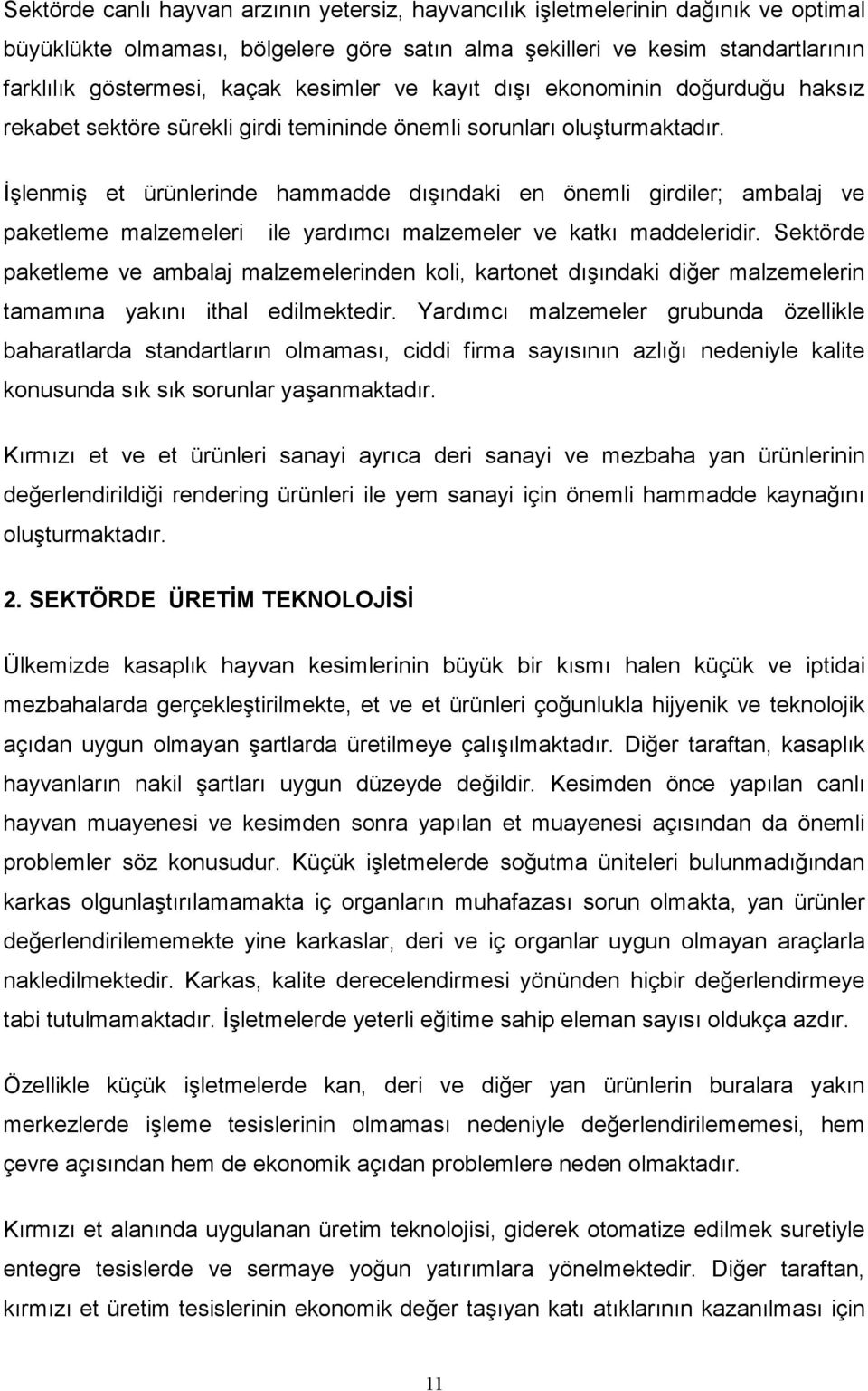 İşlenmiş et ürünlerinde hammadde dışındaki en önemli girdiler; ambalaj ve paketleme malzemeleri ile yardımcı malzemeler ve katkı maddeleridir.