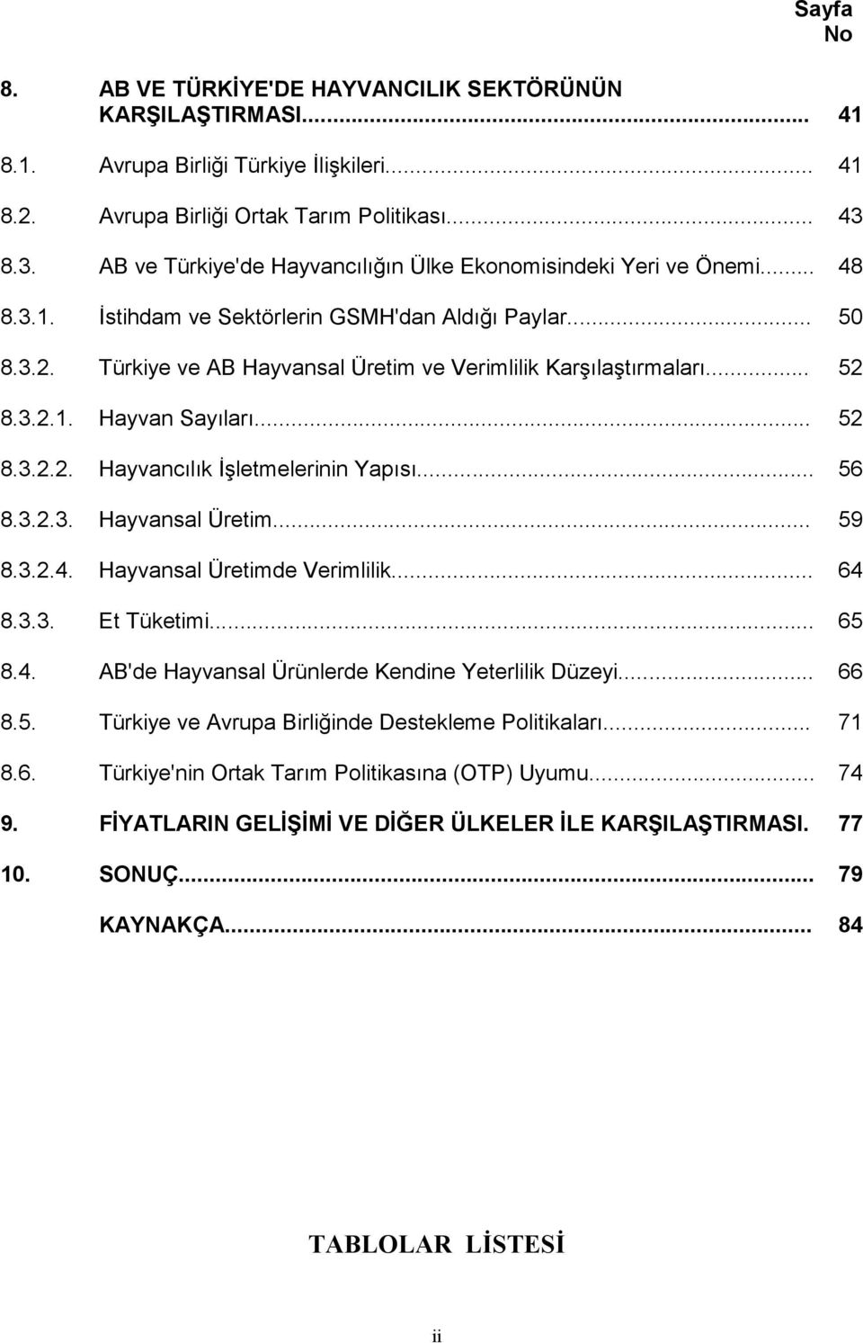 Türkiye ve AB Hayvansal Üretim ve Verimlilik Karşılaştırmaları... 52 8.3.2.1. Hayvan Sayıları... 52 8.3.2.2. Hayvancılık İşletmelerinin Yapısı... 56 8.3.2.3. Hayvansal Üretim... 59 8.3.2.4.