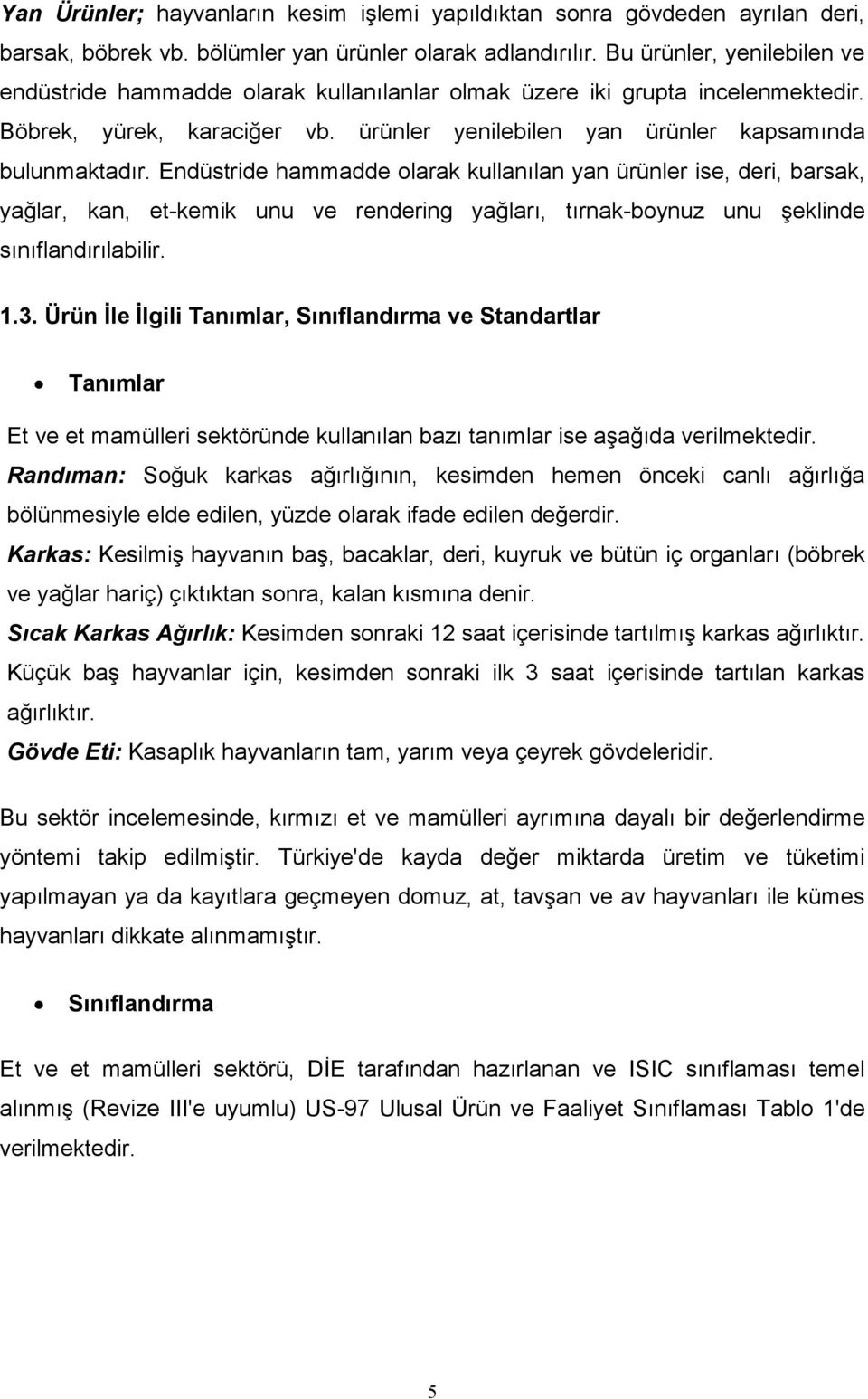 Endüstride hammadde olarak kullanılan yan ürünler ise, deri, barsak, yağlar, kan, et-kemik unu ve rendering yağları, tırnak-boynuz unu şeklinde sınıflandırılabilir. 1.3.