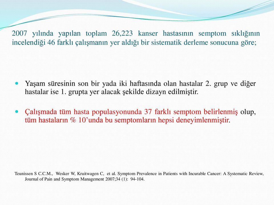 ÇalıĢmada tüm hasta populasyonunda 37 farklı semptom belirlenmiģ olup, tüm hastaların % 10 unda bu semptomların hepsi deneyimlenmiģtir. Teunissen S C.C.M.