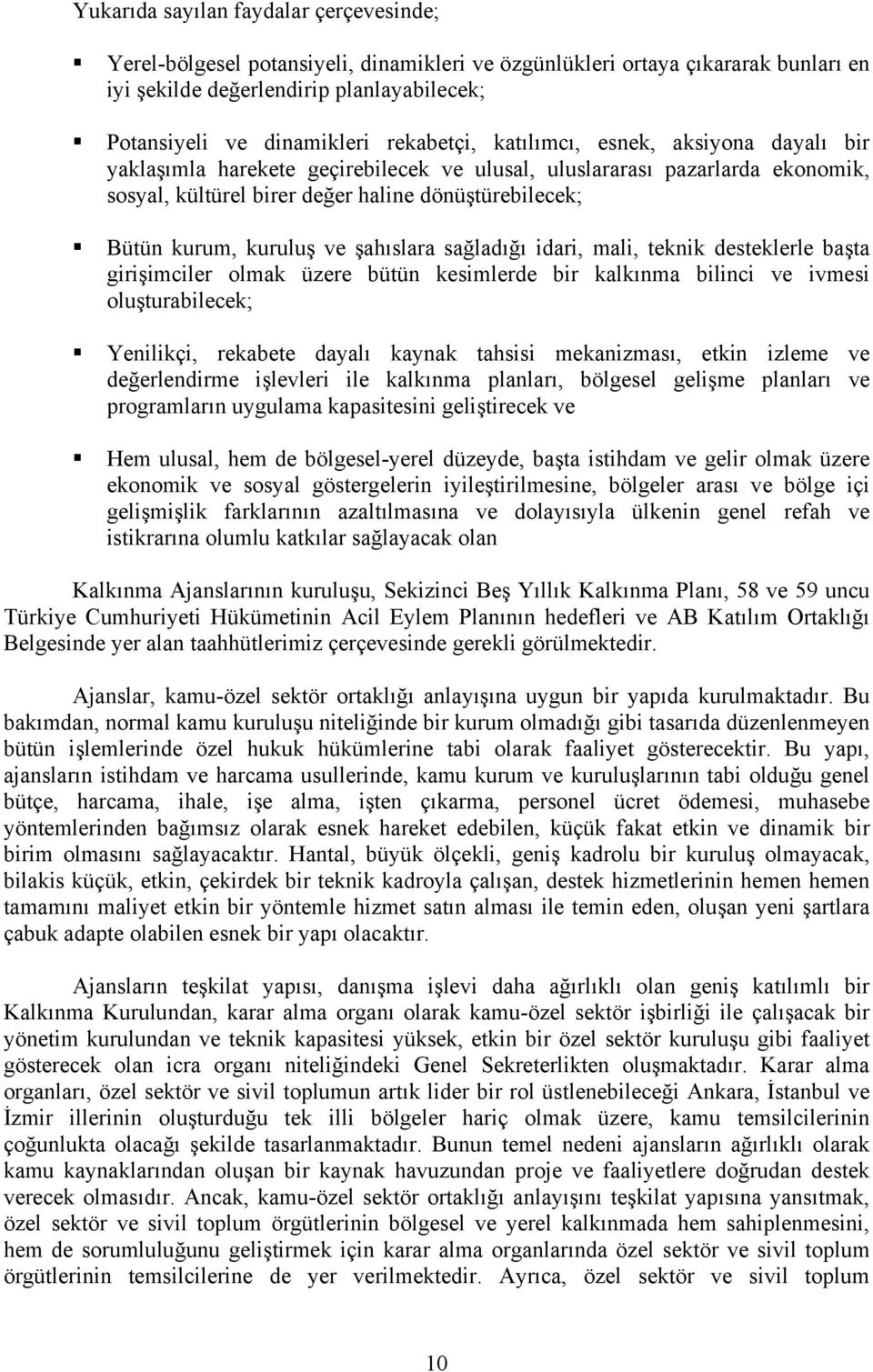 kuruluş ve şahıslara sağladığı idari, mali, teknik desteklerle başta girişimciler olmak üzere bütün kesimlerde bir kalkınma bilinci ve ivmesi oluşturabilecek; Yenilikçi, rekabete dayalı kaynak