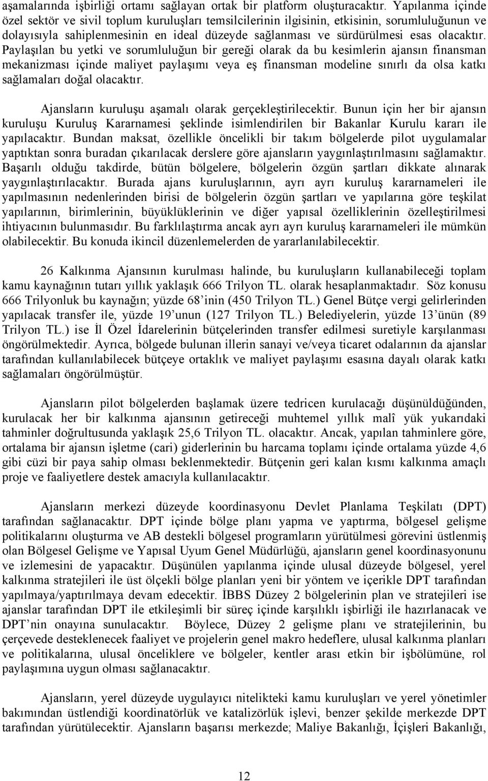 Paylaşılan bu yetki ve sorumluluğun bir gereği olarak da bu kesimlerin ajansın finansman mekanizması içinde maliyet paylaşımı veya eş finansman modeline sınırlı da olsa katkı sağlamaları doğal