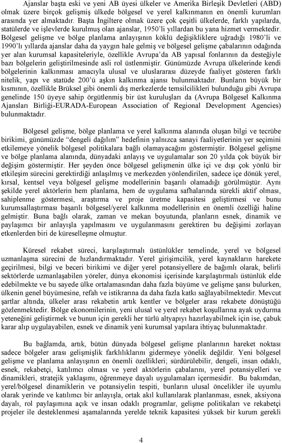 Bölgesel gelişme ve bölge planlama anlayışının köklü değişikliklere uğradığı 1980 li ve 1990 lı yıllarda ajanslar daha da yaygın hale gelmiş ve bölgesel gelişme çabalarının odağında yer alan kurumsal