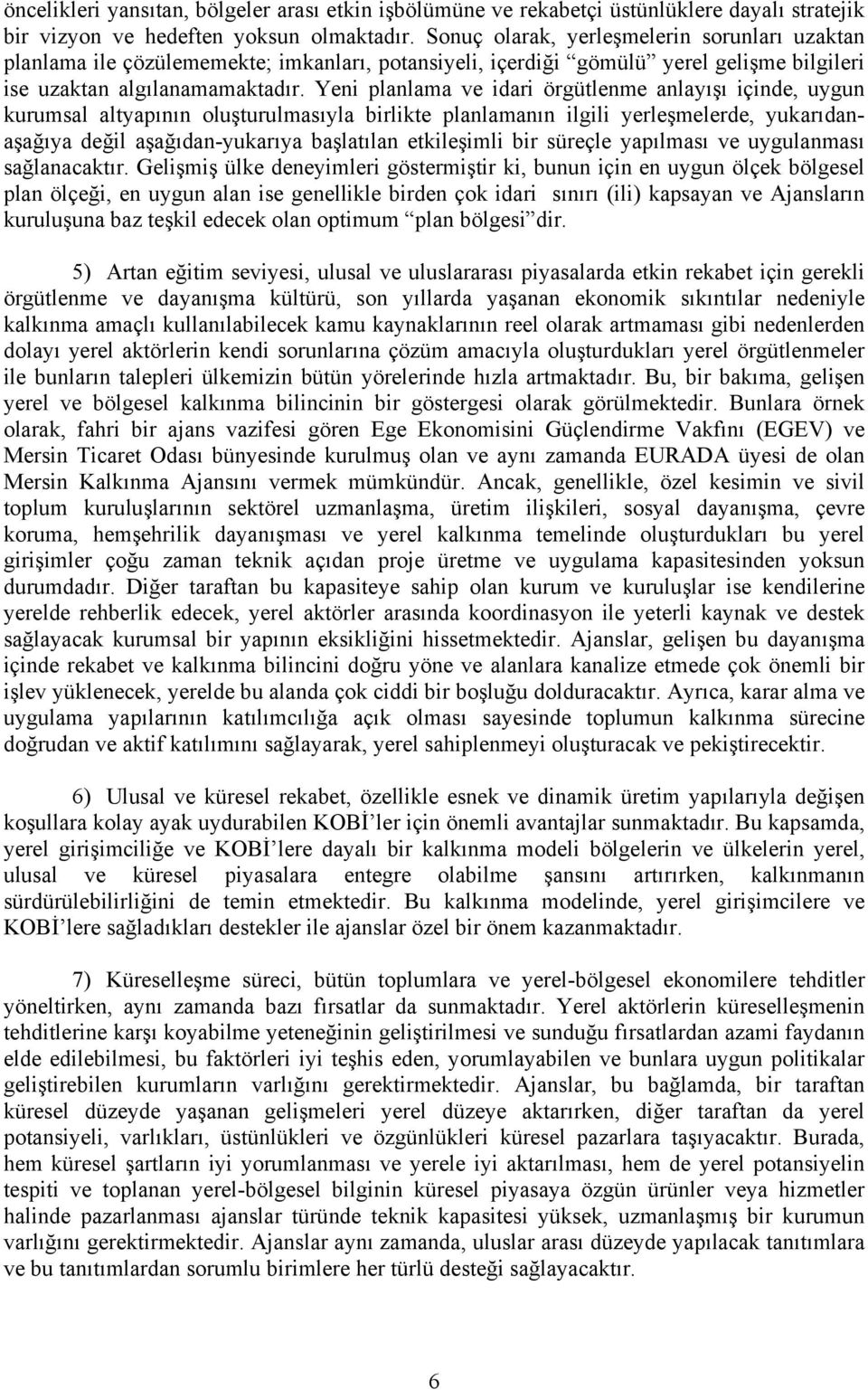 Yeni planlama ve idari örgütlenme anlayışı içinde, uygun kurumsal altyapının oluşturulmasıyla birlikte planlamanın ilgili yerleşmelerde, yukarıdanaşağıya değil aşağıdan-yukarıya başlatılan