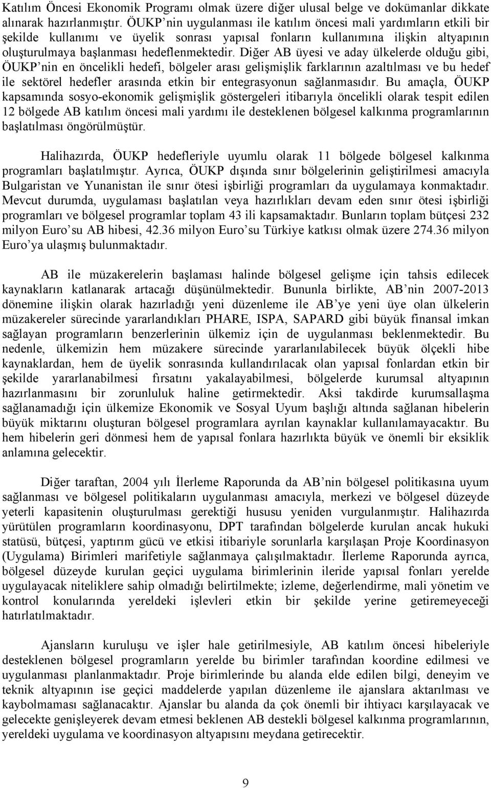 Diğer AB üyesi ve aday ülkelerde olduğu gibi, ÖUKP nin en öncelikli hedefi, bölgeler arası gelişmişlik farklarının azaltılması ve bu hedef ile sektörel hedefler arasında etkin bir entegrasyonun