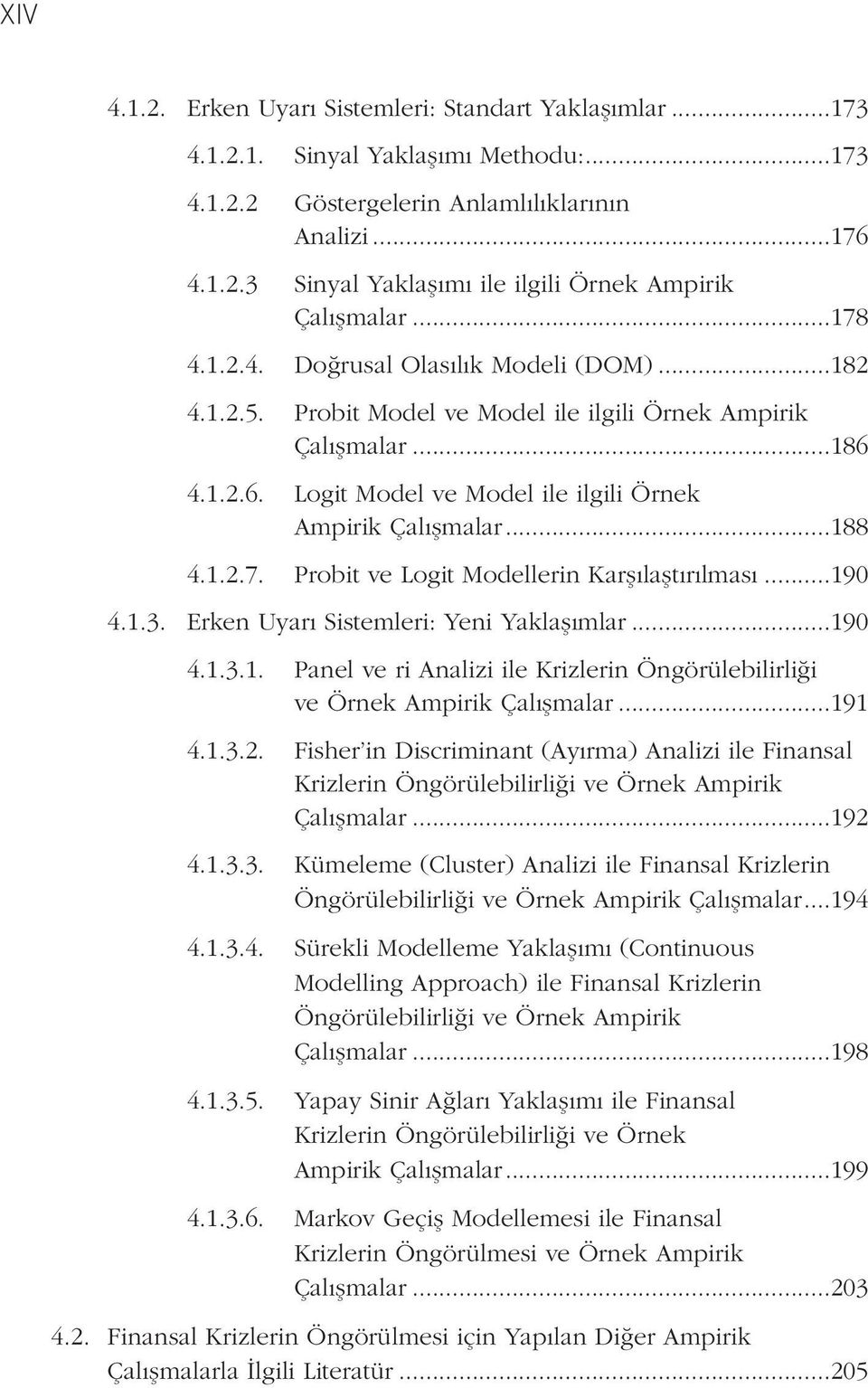 1.2.7. Probit ve Logit Modellerin Karşılaştırılması...190 4.1.3. Erken Uyarı Sistemleri: Yeni Yaklaşımlar...190 4.1.3.1. Panel ve ri Analizi ile Krizlerin Öngörülebilirliği ve Örnek Ampirik Çalışmalar.