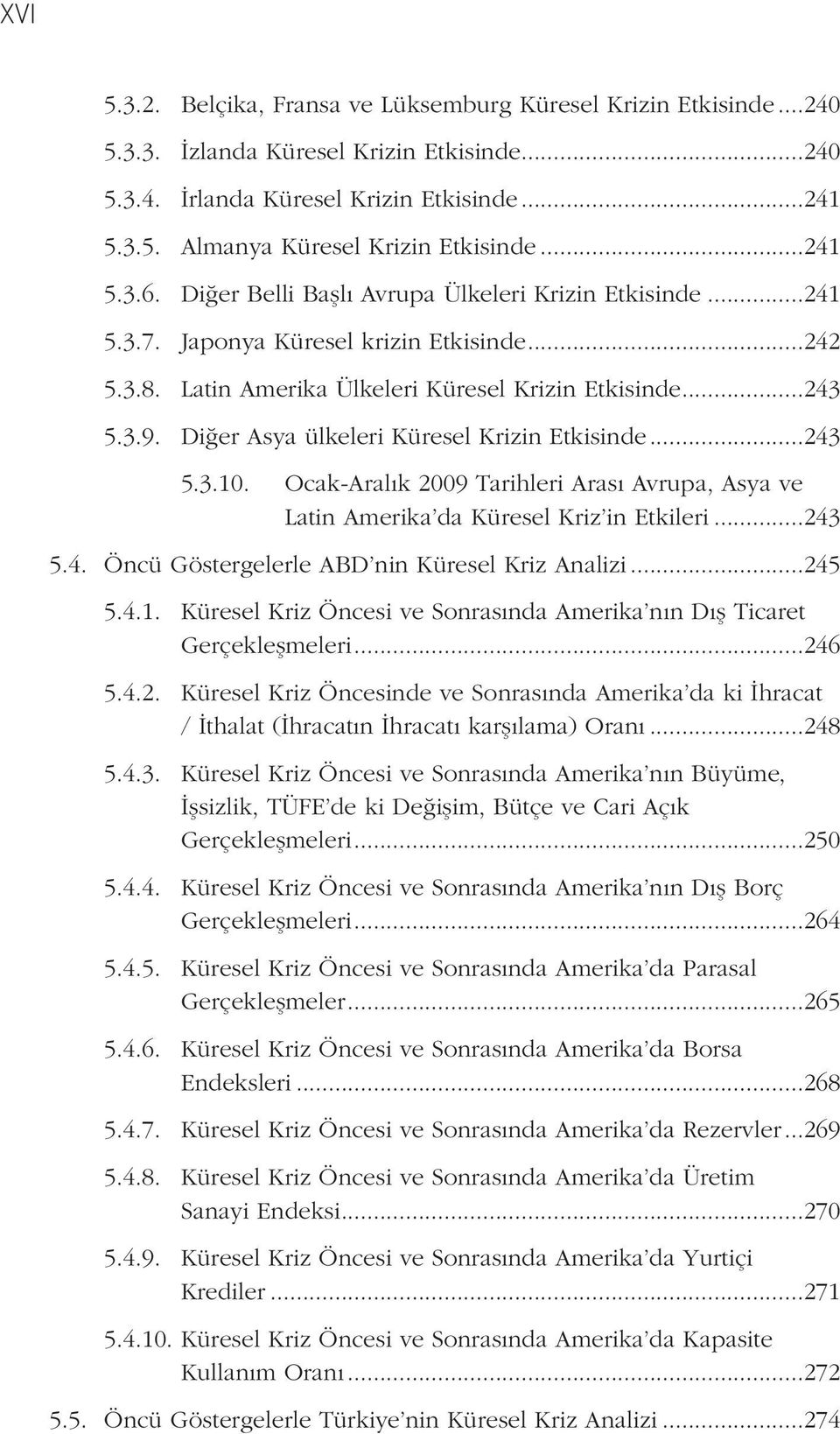 Diğer Asya ülkeleri Küresel Krizin Etkisinde...243 5.3.10. Ocak-Aralık 2009 Tarihleri Arası Avrupa, Asya ve Latin Amerika da Küresel Kriz in Etkileri...243 5.4. Öncü Göstergelerle ABD nin Küresel Kriz Analizi.