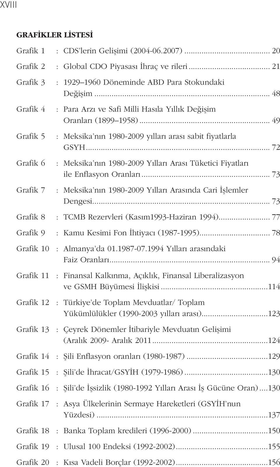 .. 49 : Meksika nın 1980-2009 yılları arası sabit fiyatlarla GSYH... 72 : Meksika nın 1980-2009 Yılları Arası Tüketici Fiyatları ile Enflasyon Oranları.