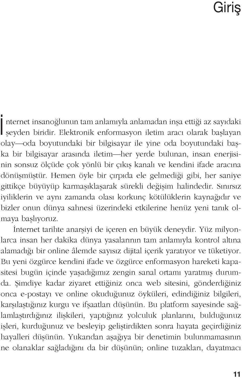 ölçüde çok yönlü bir çıkış kanalı ve kendini ifade aracına dönüşmüştür. Hemen öyle bir çırpıda ele gelmediği gibi, her saniye gittikçe büyüyüp karmaşıklaşarak sürekli değişim halindedir.