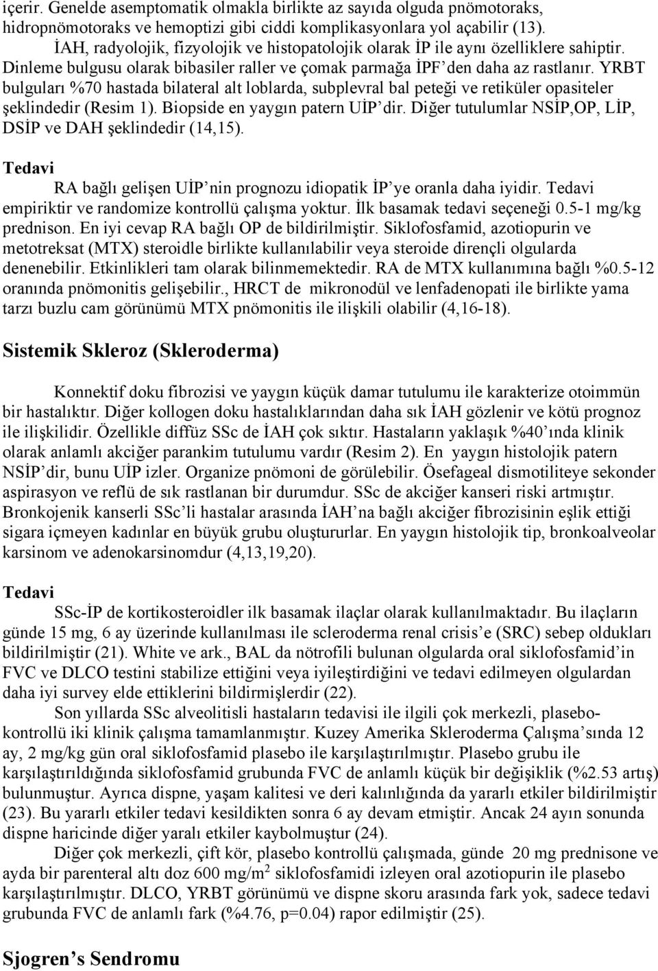 YRBT bulguları %70 hastada bilateral alt loblarda, subplevral bal peteği ve retiküler opasiteler şeklindedir (Resim 1). Biopside en yaygın patern UİP dir.