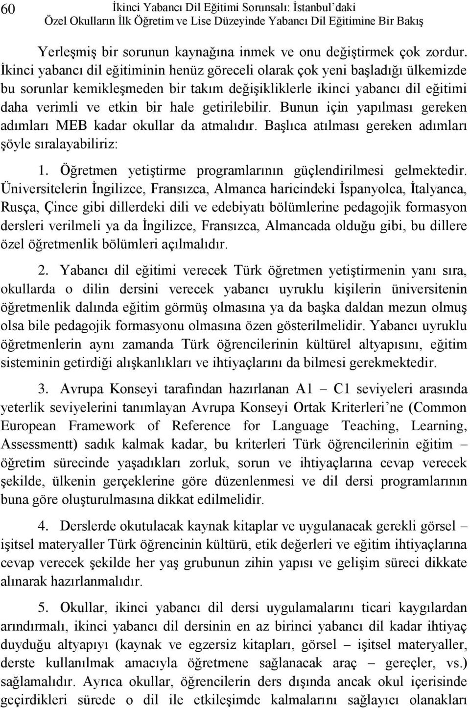 getirilebilir. Bunun için yapılması gereken adımları MEB kadar okullar da atmalıdır. Başlıca atılması gereken adımları şöyle sıralayabiliriz: 1.