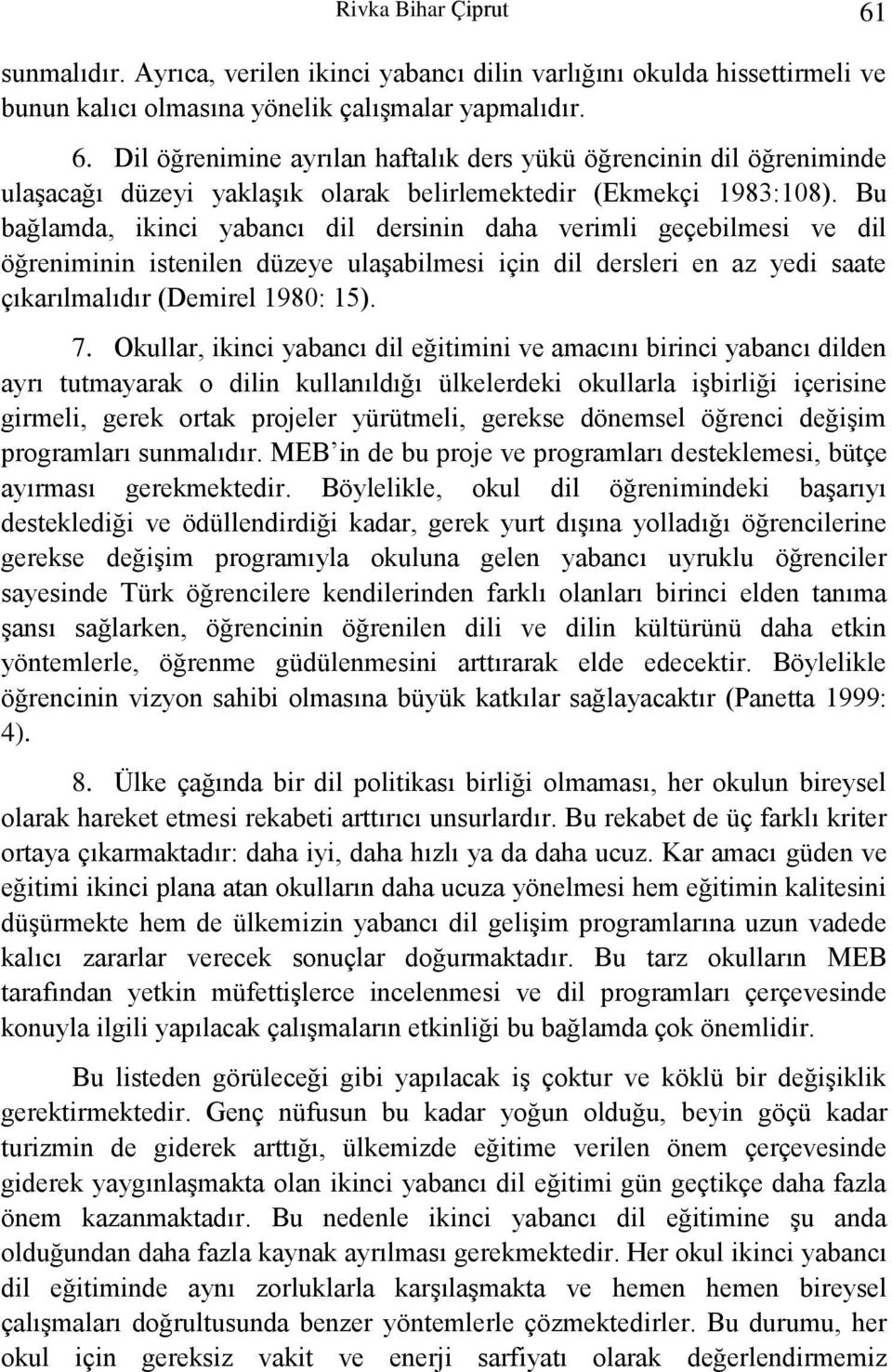 Okullar, ikinci yabancı dil eğitimini ve amacını birinci yabancı dilden ayrı tutmayarak o dilin kullanıldığı ülkelerdeki okullarla işbirliği içerisine girmeli, gerek ortak projeler yürütmeli, gerekse