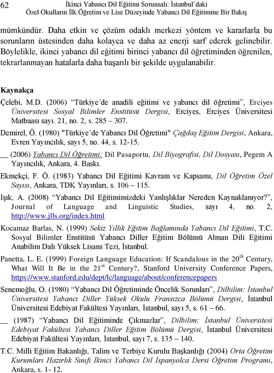 Böylelikle, ikinci yabancı dil eğitimi birinci yabancı dil öğretiminden öğrenilen, tekrarlanmayan hatalarla daha başarılı bir şekilde uygulanabilir. Kaynakça Çelebi, M.D.