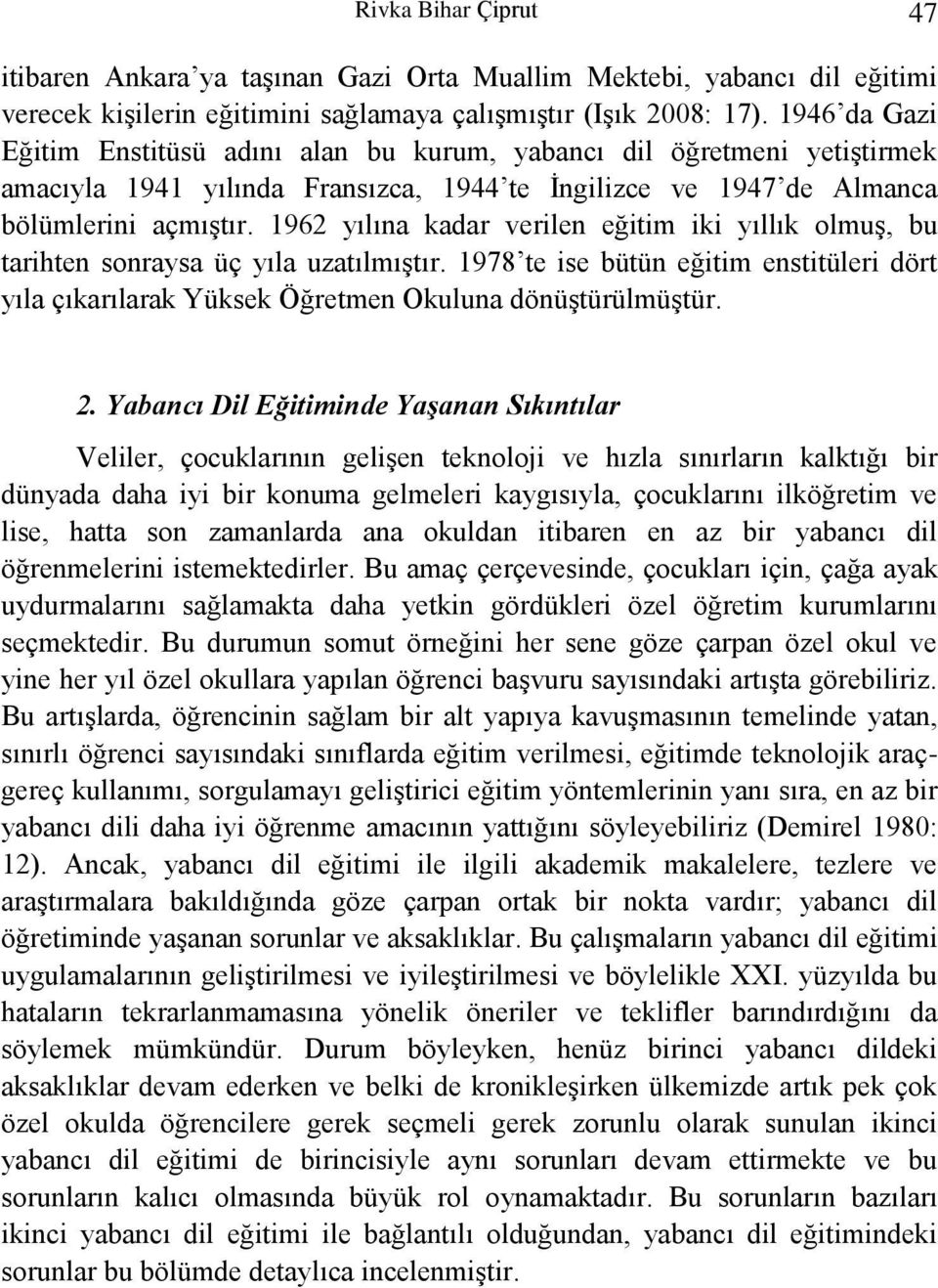 1962 yılına kadar verilen eğitim iki yıllık olmuş, bu tarihten sonraysa üç yıla uzatılmıştır. 1978 te ise bütün eğitim enstitüleri dört yıla çıkarılarak Yüksek Öğretmen Okuluna dönüştürülmüştür. 2.