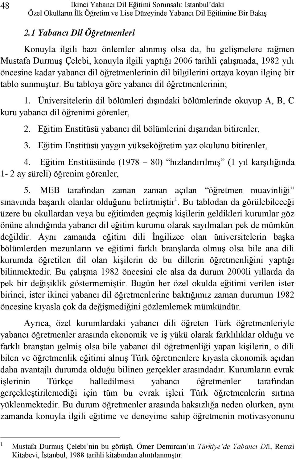 dil öğretmenlerinin dil bilgilerini ortaya koyan ilginç bir tablo sunmuştur. Bu tabloya göre yabancı dil öğretmenlerinin; 1.