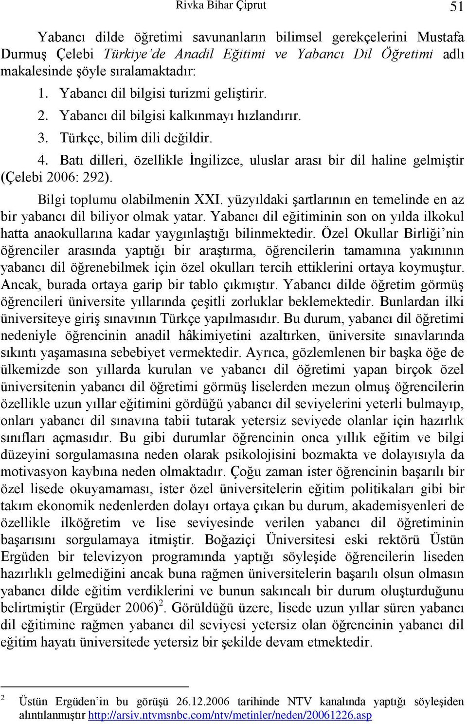 Batı dilleri, özellikle İngilizce, uluslar arası bir dil haline gelmiştir (Çelebi 2006: 292). Bilgi toplumu olabilmenin XXI.