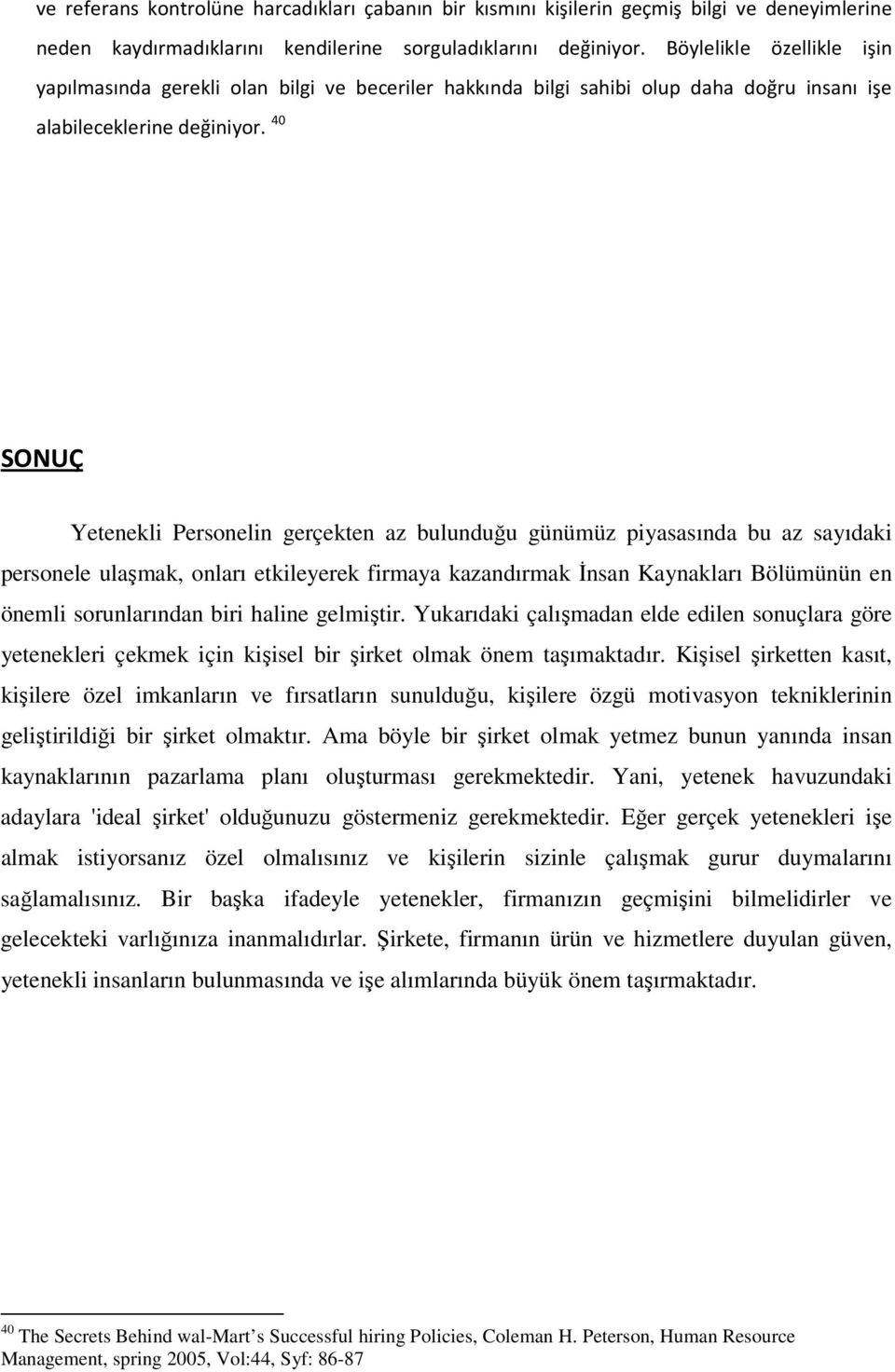 40 SONUÇ Yetenekli Personelin gerçekten az bulunduğu günümüz piyasasında bu az sayıdaki personele ulaşmak, onları etkileyerek firmaya kazandırmak Đnsan Kaynakları Bölümünün en önemli sorunlarından