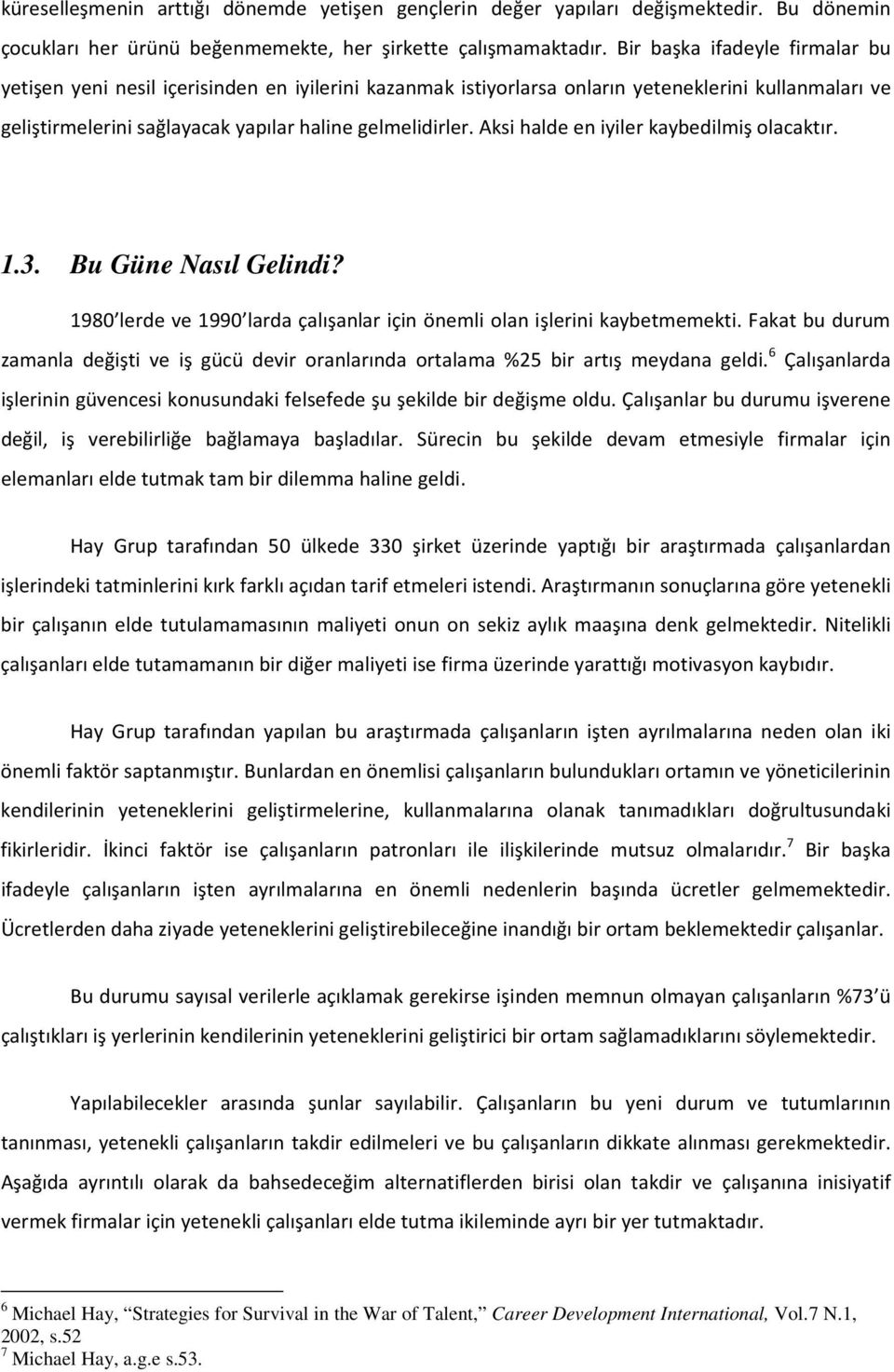 Aksi halde en iyiler kaybedilmiş olacaktır. 1.3. Bu Güne Nasıl Gelindi? 1980 lerde ve 1990 larda çalışanlar için önemli olan işlerini kaybetmemekti.