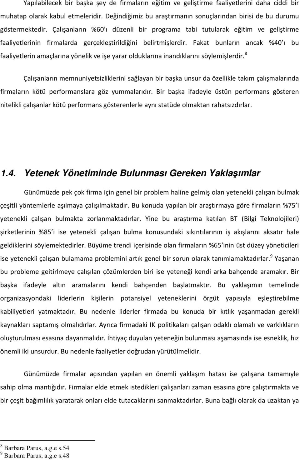 Çalışanların %60 ı düzenli bir programa tabi tutularak eğitim ve geliştirme faaliyetlerinin firmalarda gerçekleştirildiğini belirtmişlerdir.