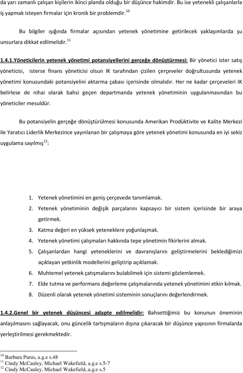 Bir yönetici ister satış yöneticisi, isterse finans yöneticisi olsun IK tarafından çizilen çerçeveler doğrultusunda yetenek yönetimi konusundaki potansiyelini aktarma çabası içerisinde olmalıdır.