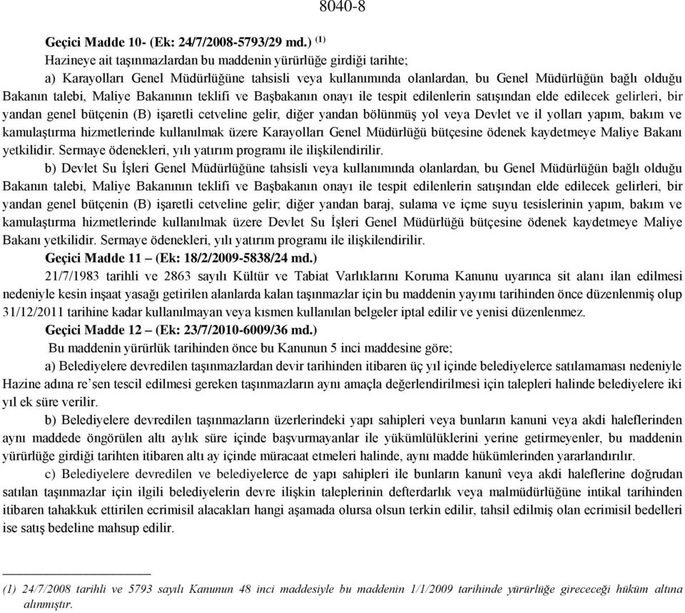 Maliye Bakanının teklifi ve Başbakanın onayı ile tespit edilenlerin satışından elde edilecek gelirleri, bir yandan genel bütçenin (B) işaretli cetveline gelir, diğer yandan bölünmüş yol veya Devlet