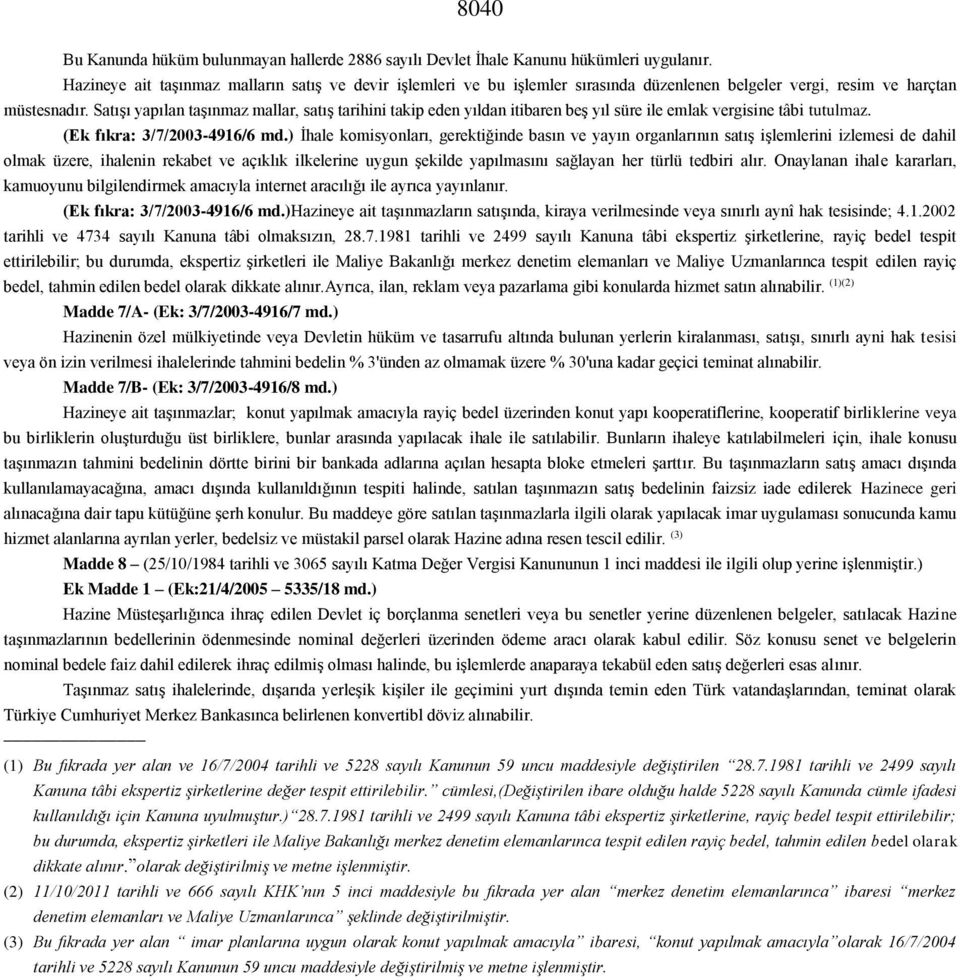 Satışı yapılan taşınmaz mallar, satış tarihini takip eden yıldan itibaren beş yıl süre ile emlak vergisine tâbi tutulmaz. (Ek fıkra: 3/7/2003-4916/6 md.