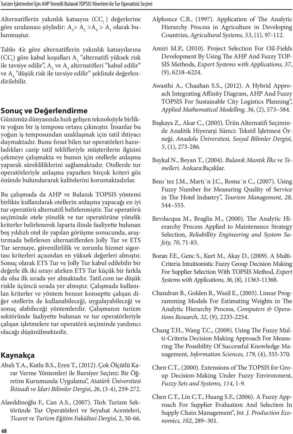 e göre alternatiflerin yakınlık katsayılarına (CC i ) göre kabul koşulları A 1 alternatifi yüksek risk ile tavsiye edilir, A 2 ve A 3 alternatifleri kabul edilir ve A 4 düşük risk ile tavsiye edilir