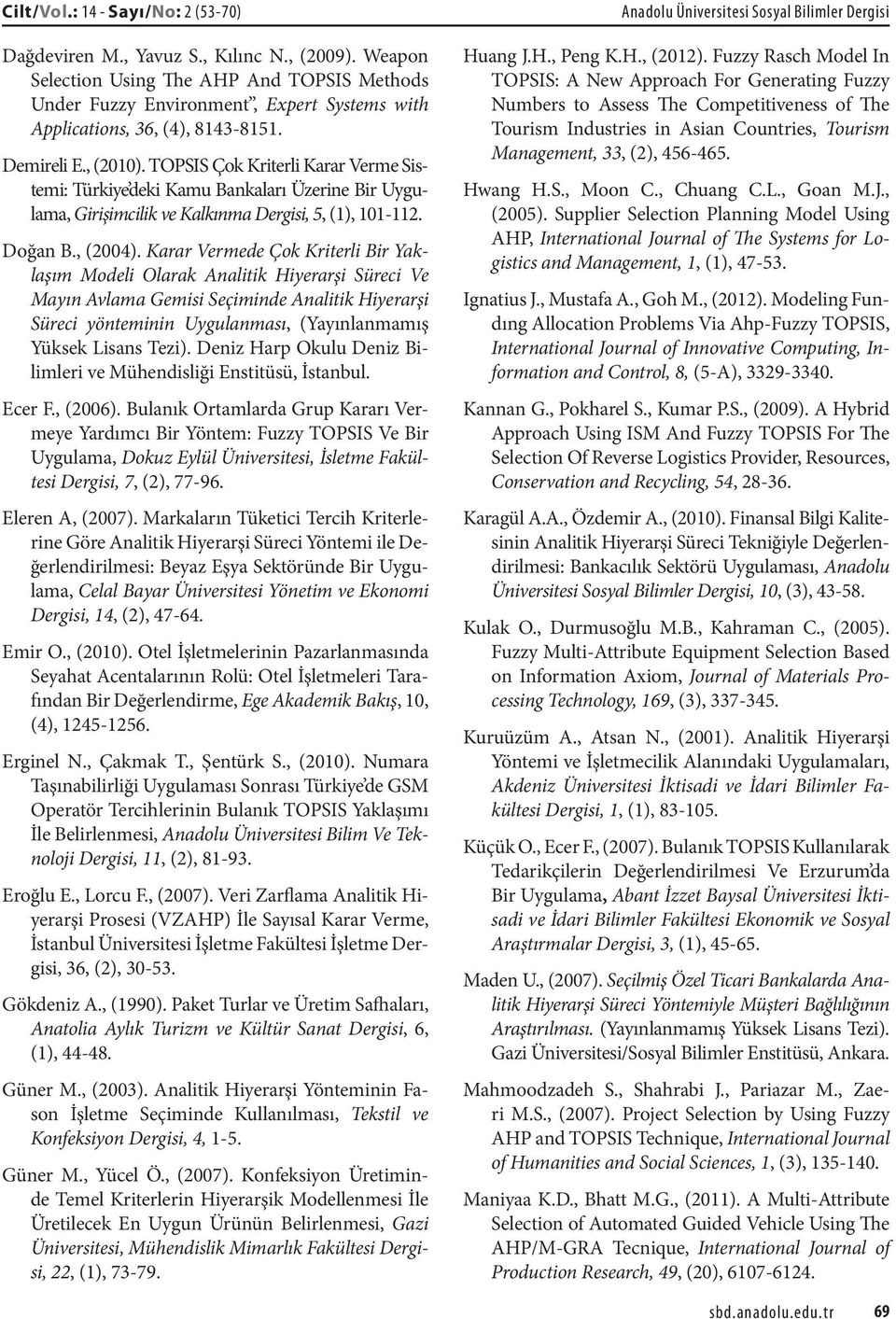 TOPSIS Çok Kriterli Karar Verme Sistemi: Türkiye deki Kamu Bankaları Üzerine Bir Uygulama, Girişimcilik ve Kalkınma Dergisi, 5, (1), 101-112. Doğan B., (2004).