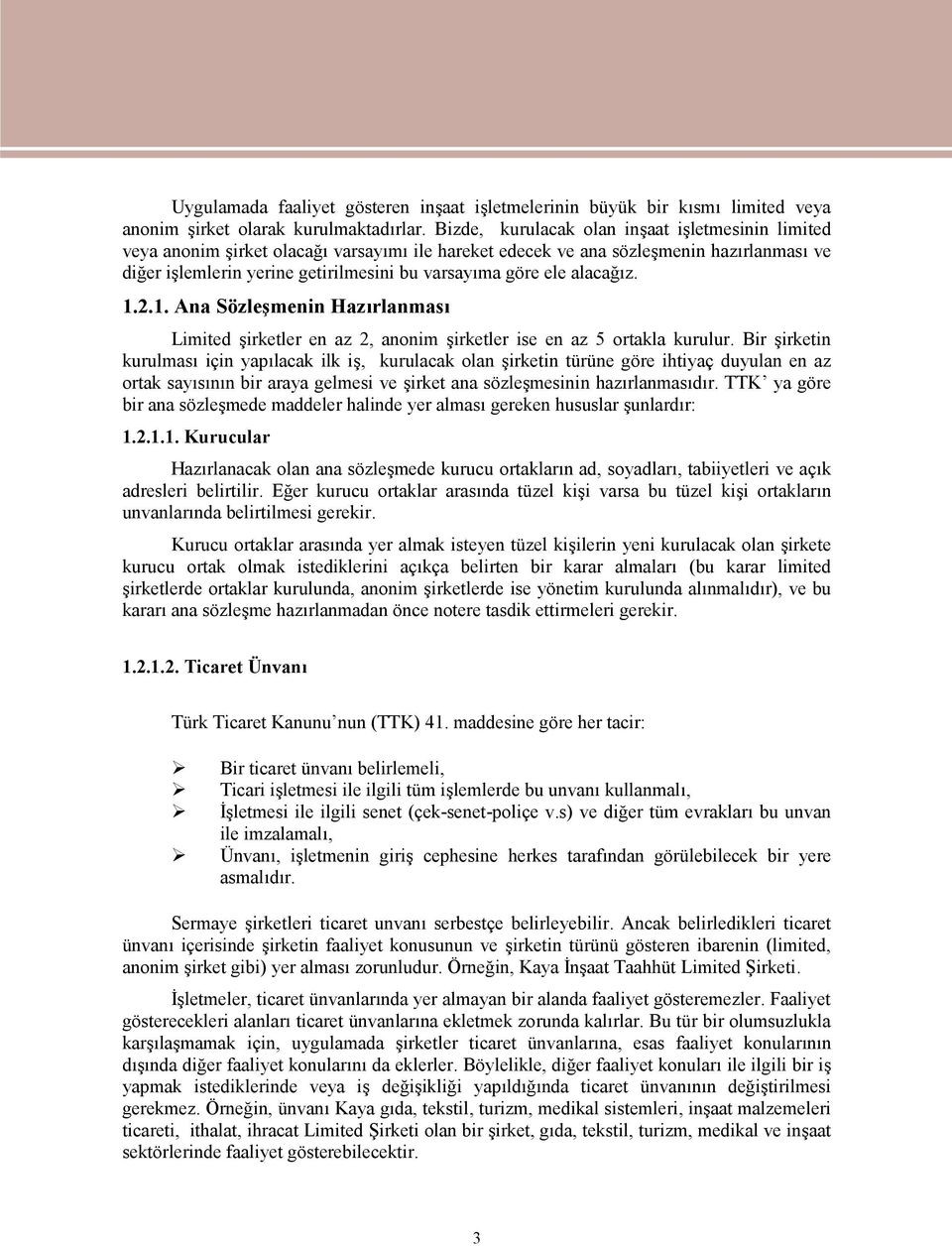 ele alacağız. 1.2.1. Ana Sözleşmenin Hazırlanması Limited şirketler en az 2, anonim şirketler ise en az 5 ortakla kurulur.