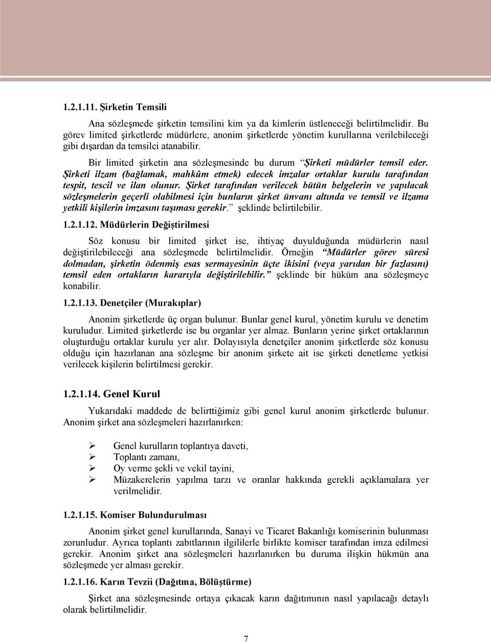 Bir limited şirketin ana sözleşmesinde bu durum Şirketi müdürler temsil eder. Şirketi ilzam (bağlamak, mahkûm etmek) edecek imzalar ortaklar kurulu tarafından tespit, tescil ve ilan olunur.