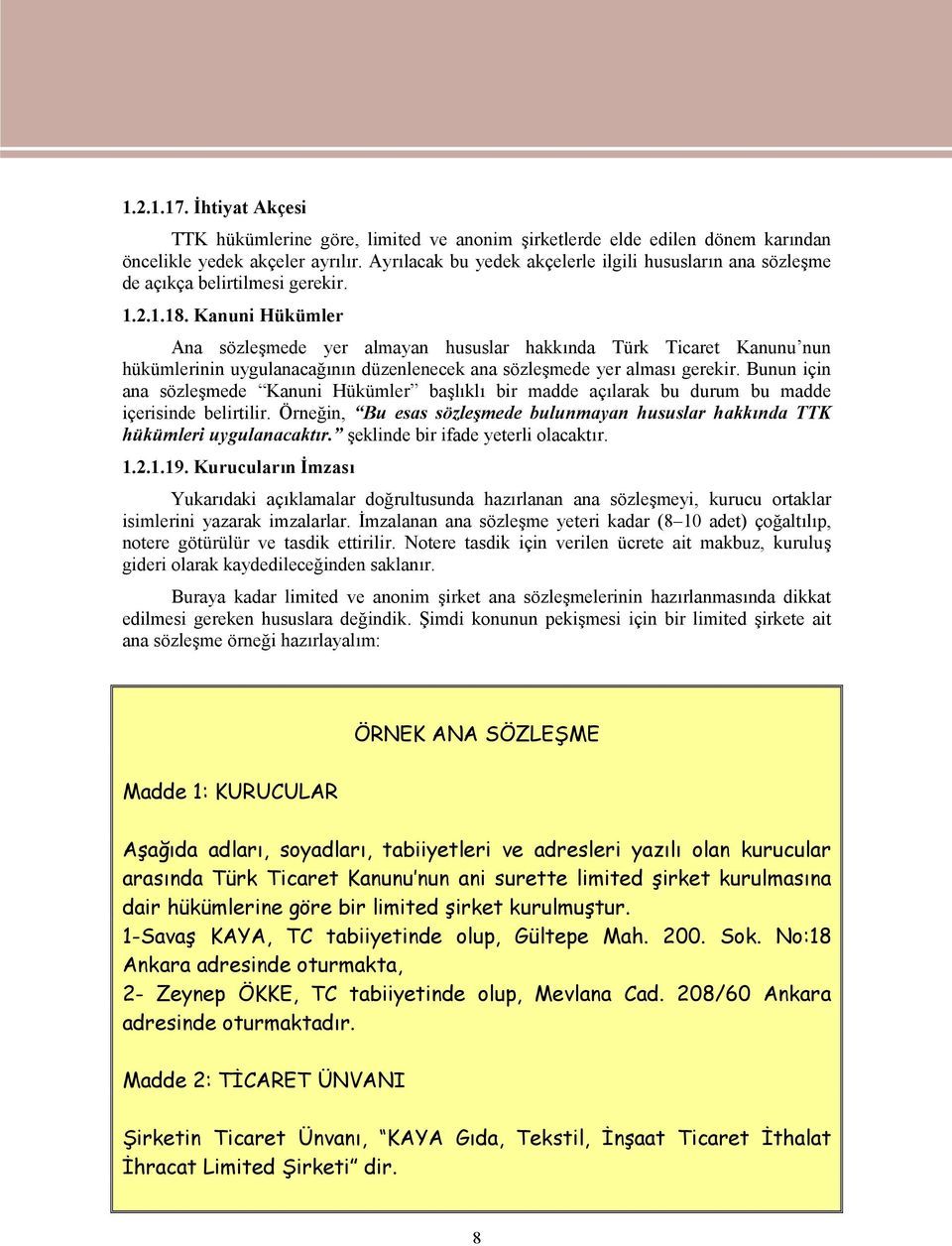 Kanuni Hükümler Ana sözleşmede yer almayan hususlar hakkında Türk Ticaret Kanunu nun hükümlerinin uygulanacağının düzenlenecek ana sözleşmede yer alması gerekir.