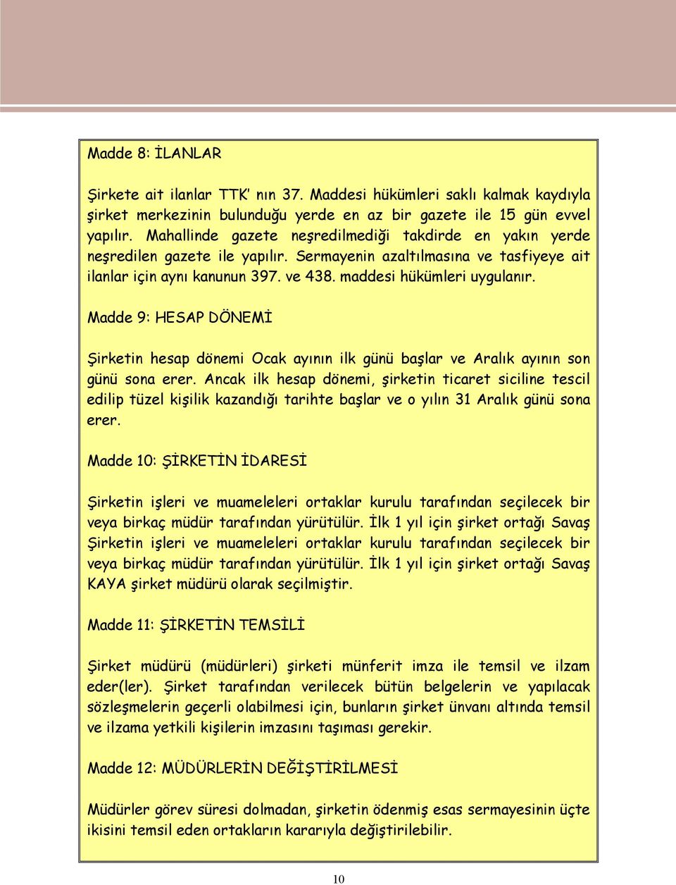 Madde 9: HESAP DÖNEMİ Şirketin hesap dönemi Ocak ayının ilk günü başlar ve Aralık ayının son günü sona erer.