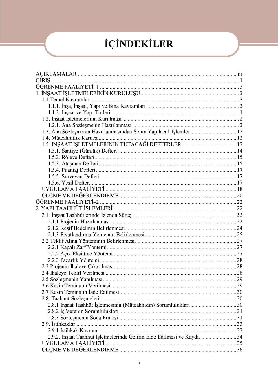 Müteahhitlik Karnesi...12 1.5. İNŞAAT İŞLETMELERİNİN TUTACAĞI DEFTERLER...13 1.5.1. Şantiye (Günlük) Defteri...14 1.5.2. Röleve Defteri...15 1.5.3. Ataşman Defteri...15 1.5.4. Puantaj Defteri...17 1.