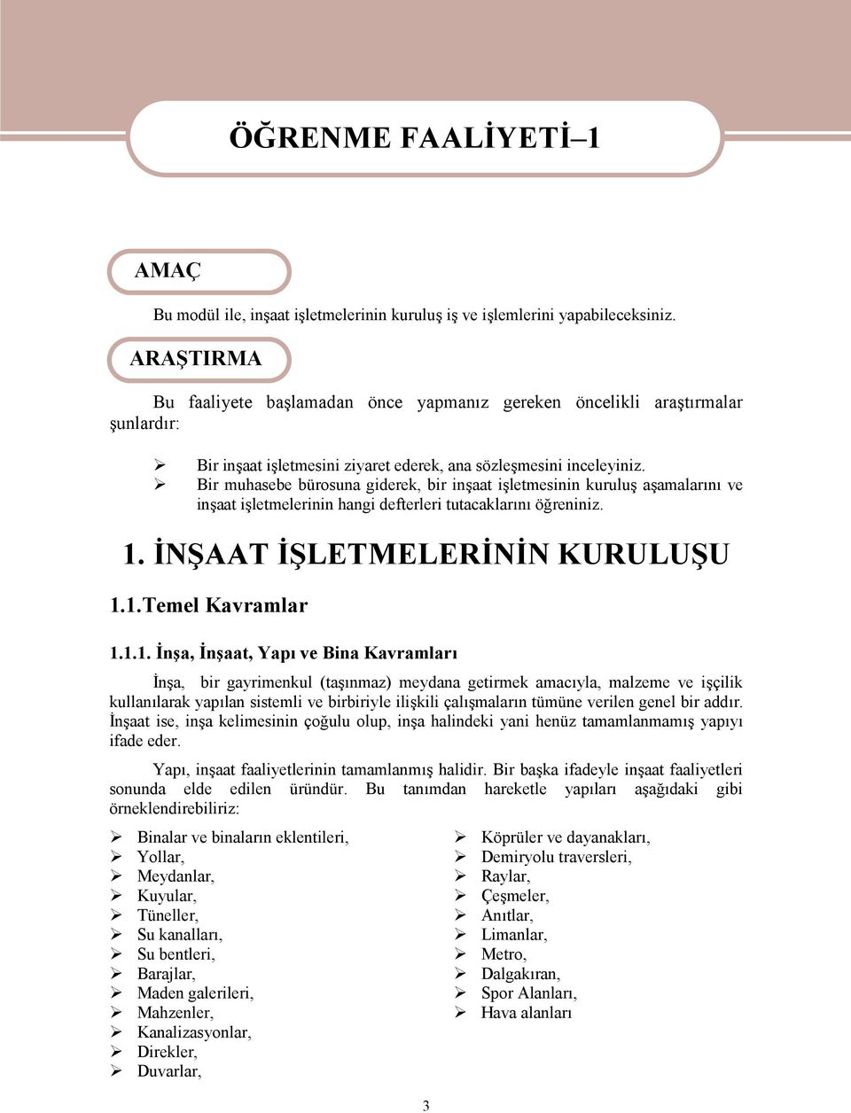 Bir muhasebe bürosuna giderek, bir inşaat işletmesinin kuruluş aşamalarını ve inşaat işletmelerinin hangi defterleri tutacaklarını öğreniniz. 1.