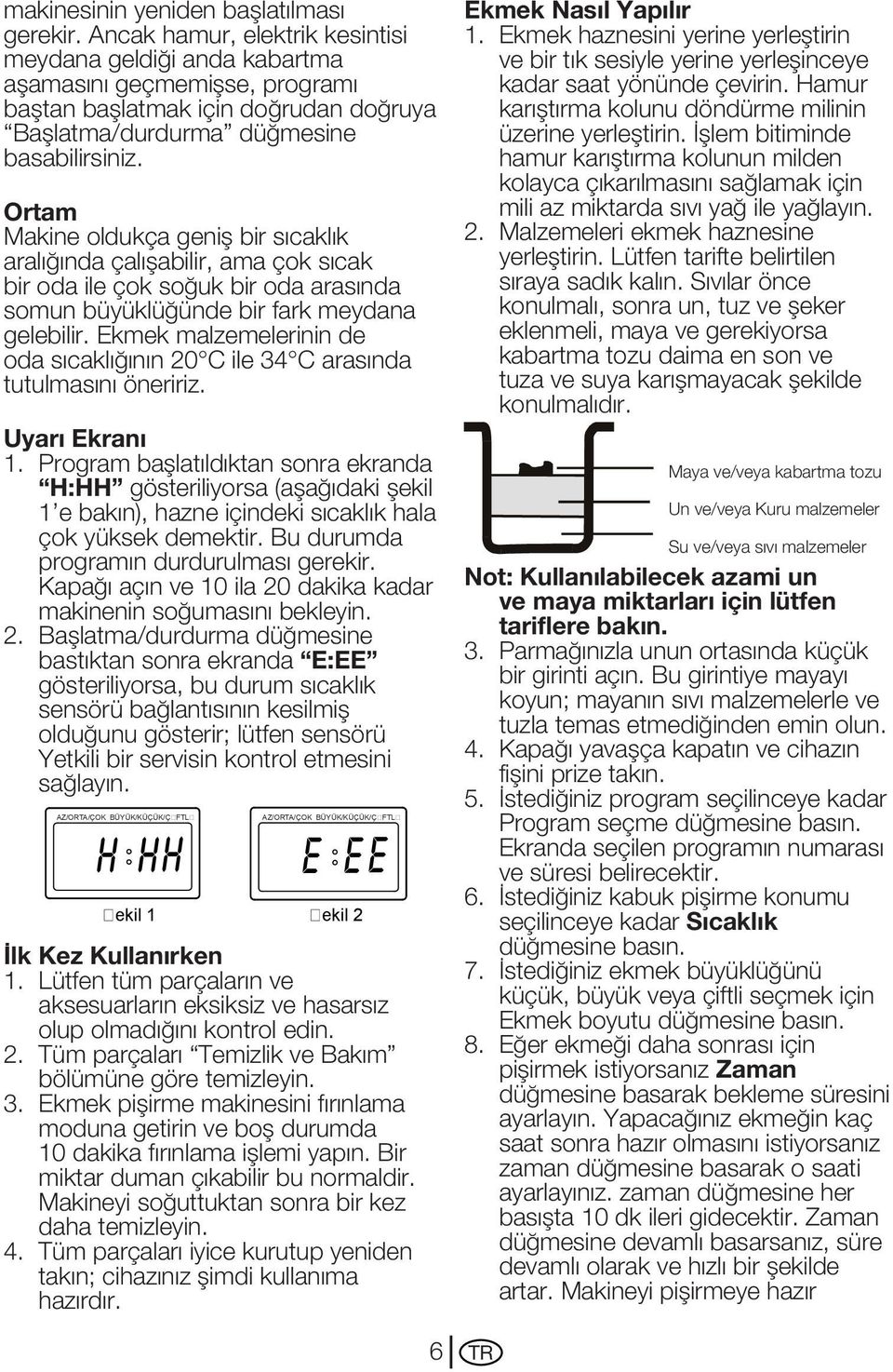 Ortam Makine oldukça geniş bir sıcaklık aralığında çalışabilir, ama çok sıcak bir oda ile çok soğuk bir oda arasında somun büyüklüğünde bir fark meydana gelebilir.