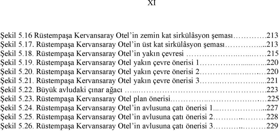 ..... 220 ġekil 5.21. RüstempaĢa Kervansaray Otel yakın çevre önerisi 3.....221 ġekil 5.22. Büyük avludaki çınar ağacı....223 ġekil 5.23. RüstempaĢa Kervansaray Otel plan önerisi..... 225 ġekil 5.