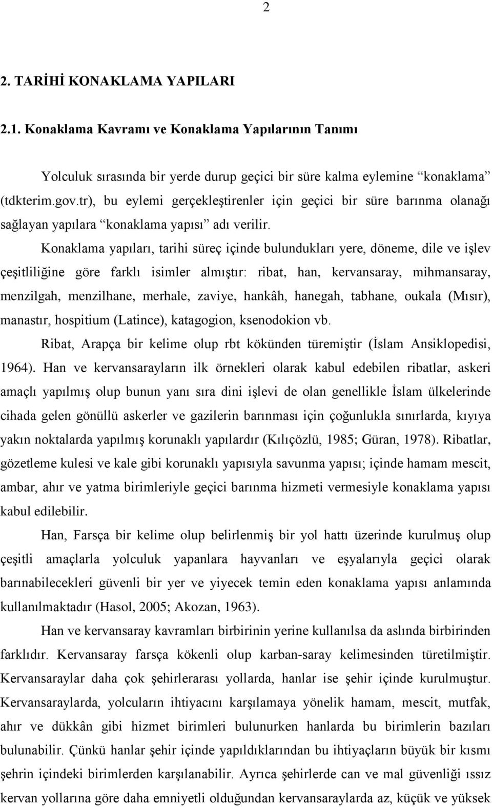 Konaklama yapıları, tarihi süreç içinde bulundukları yere, döneme, dile ve iģlev çeģitliliğine göre farklı isimler almıģtır: ribat, han, kervansaray, mihmansaray, menzilgah, menzilhane, merhale,