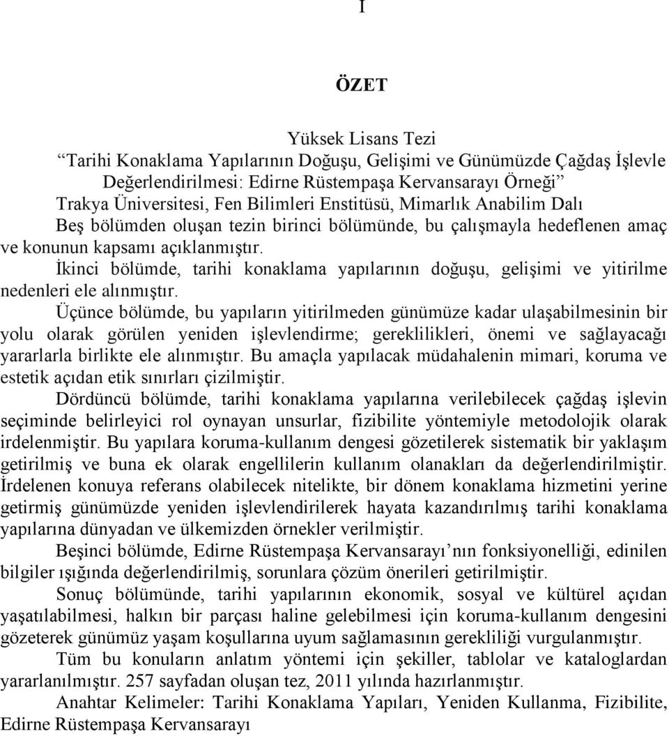 Ġkinci bölümde, tarihi konaklama yapılarının doğuģu, geliģimi ve yitirilme nedenleri ele alınmıģtır.