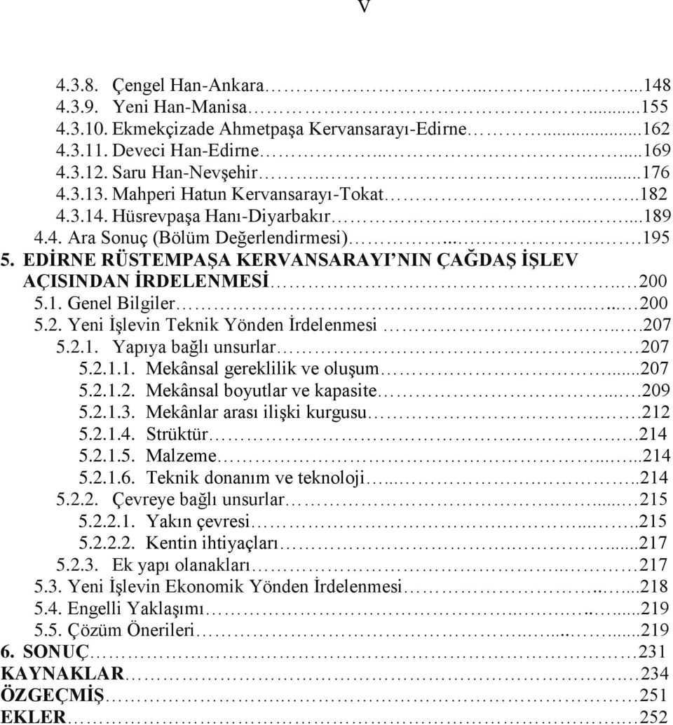 EDĠRNE RÜSTEMPAġA KERVANSARAYI NIN ÇAĞDAġ ĠġLEV AÇISINDAN ĠRDELENMESĠ.. 200 5.1. Genel Bilgiler...... 200 5.2. Yeni ĠĢlevin Teknik Yönden Ġrdelenmesi...207 5.2.1. Yapıya bağlı unsurlar. 207 5.2.1.1. Mekânsal gereklilik ve oluģum.