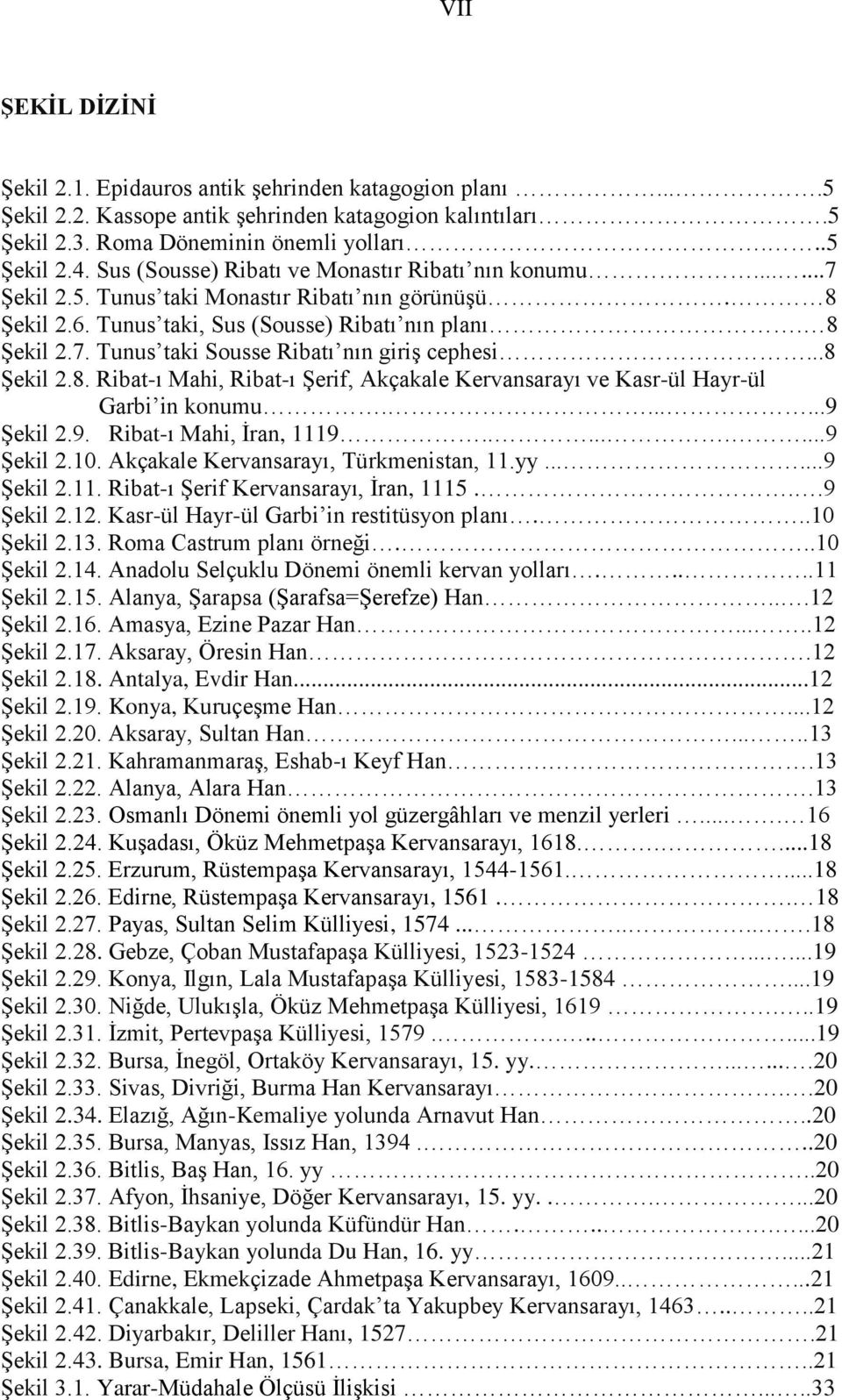 ..8 ġekil 2.8. Ribat-ı Mahi, Ribat-ı ġerif, Akçakale Kervansarayı ve Kasr-ül Hayr-ül Garbi in konumu.......9 ġekil 2.9. Ribat-ı Mahi, Ġran, 1119.........9 ġekil 2.10.