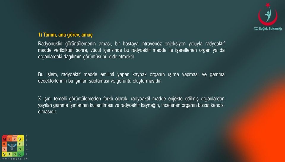 Bu işlem, radyoaktif madde emilimi yapan kaynak organın ışıma yapması ve gamma dedektörlerinin bu ışınları saptaması vegörüntü oluşturmasıdır.