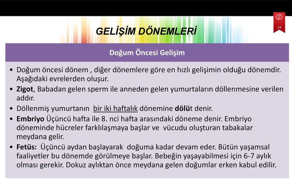 Embriyo Üçüncü hafta ile 8. nci hafta arasındaki döneme denir. Embriyo döneminde hücreler farklılaşmaya başlar ve vücudu oluşturan tabakalar meydana gelir.