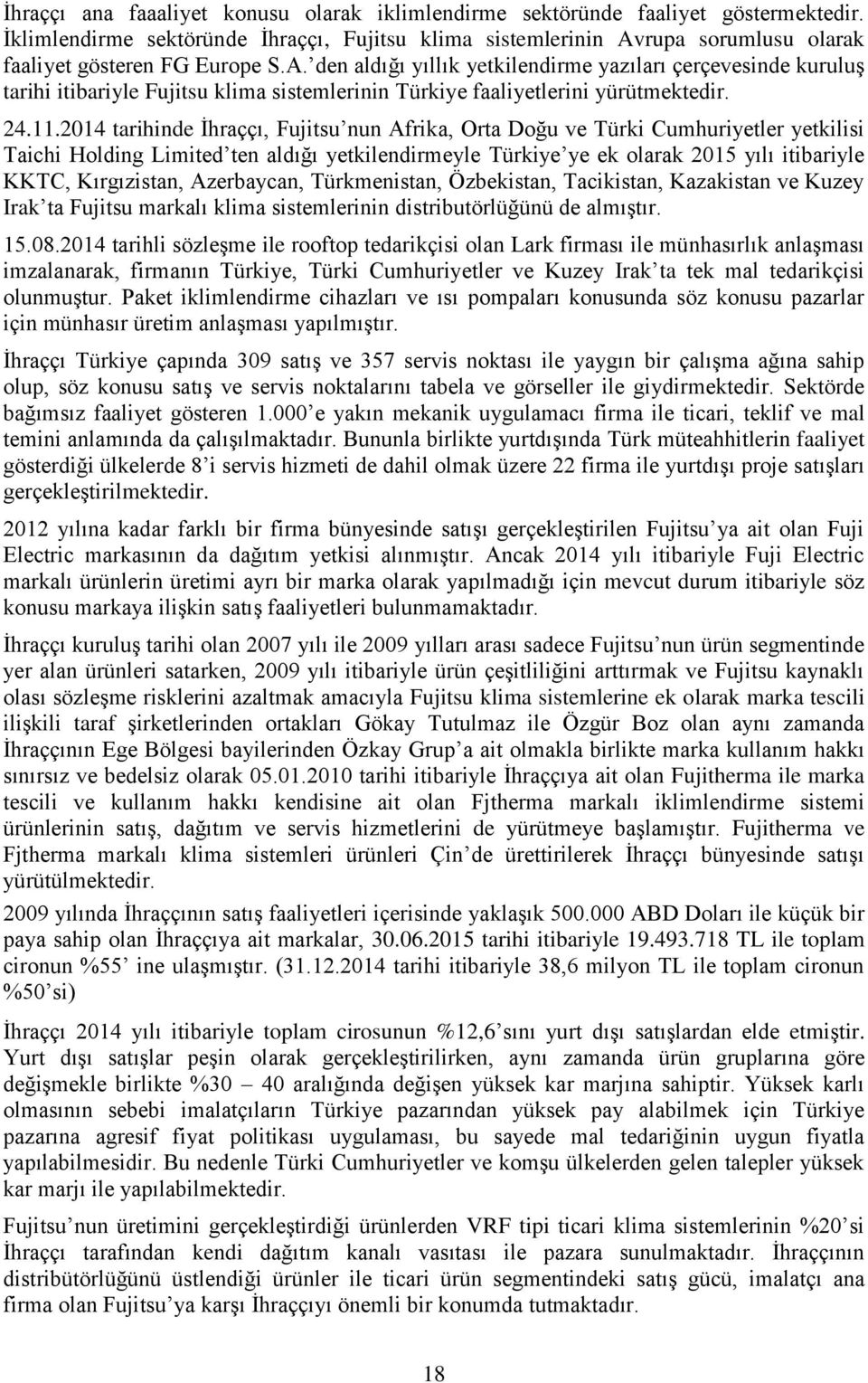 rupa sorumlusu olarak faaliyet gösteren FG Europe S.A. den aldığı yıllık yetkilendirme yazıları çerçevesinde kuruluş tarihi itibariyle Fujitsu klima sistemlerinin Türkiye faaliyetlerini yürütmektedir.