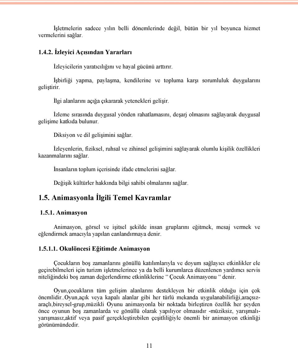 İzleme sırasında duygusal yönden rahatlamasını, deşarj olmasını sağlayarak duygusal gelişime katkıda bulunur. Diksiyon ve dil gelişimini sağlar.